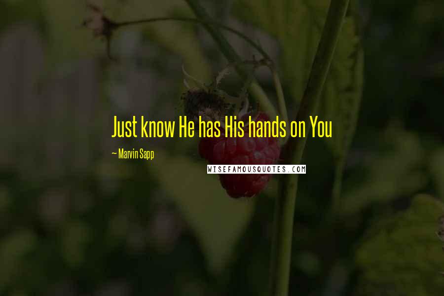 Marvin Sapp Quotes: Just know He has His hands on You