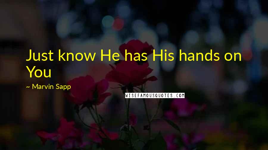 Marvin Sapp Quotes: Just know He has His hands on You