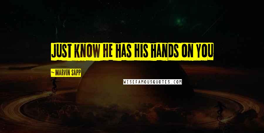 Marvin Sapp Quotes: Just know He has His hands on You