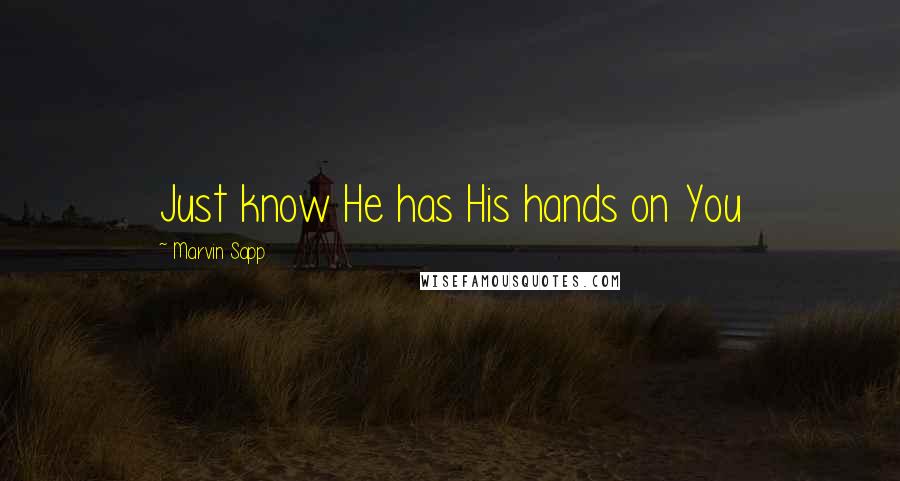 Marvin Sapp Quotes: Just know He has His hands on You