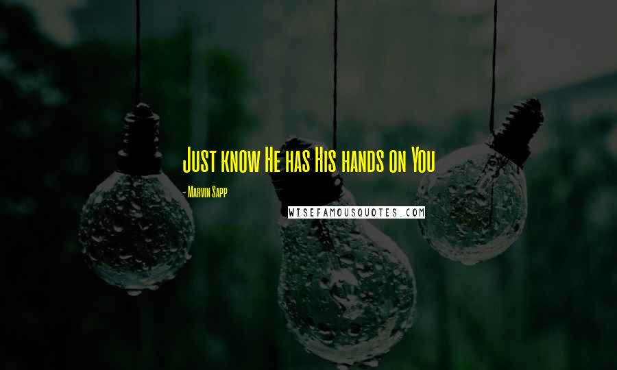 Marvin Sapp Quotes: Just know He has His hands on You