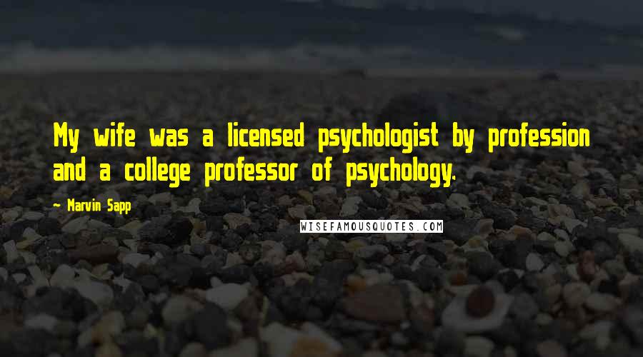 Marvin Sapp Quotes: My wife was a licensed psychologist by profession and a college professor of psychology.