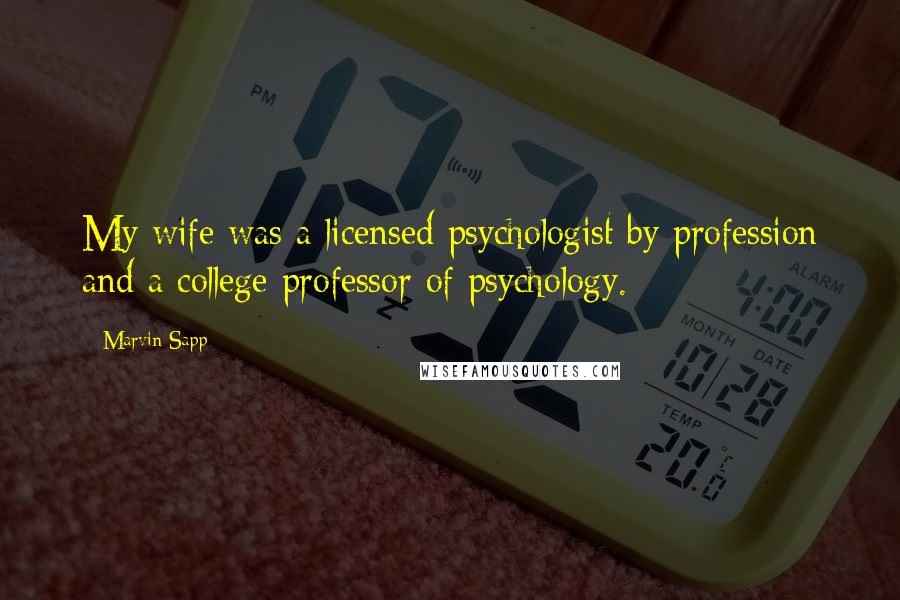 Marvin Sapp Quotes: My wife was a licensed psychologist by profession and a college professor of psychology.