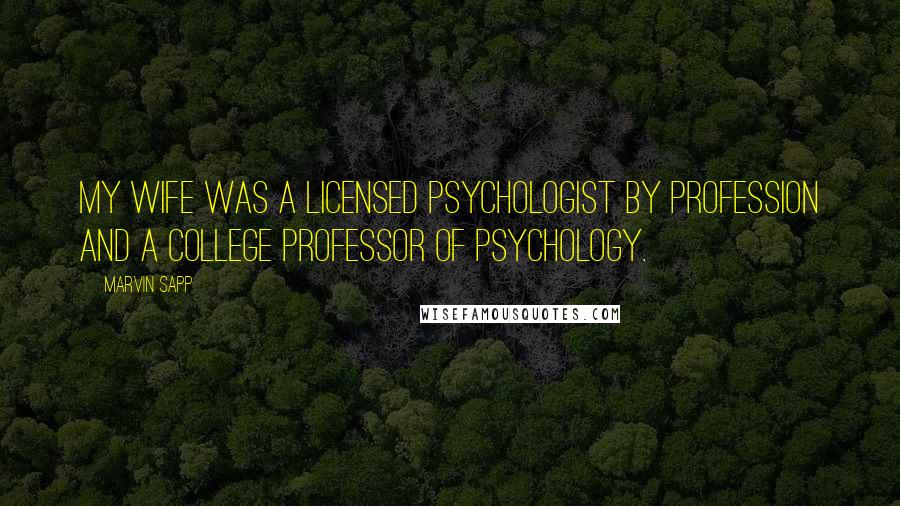 Marvin Sapp Quotes: My wife was a licensed psychologist by profession and a college professor of psychology.