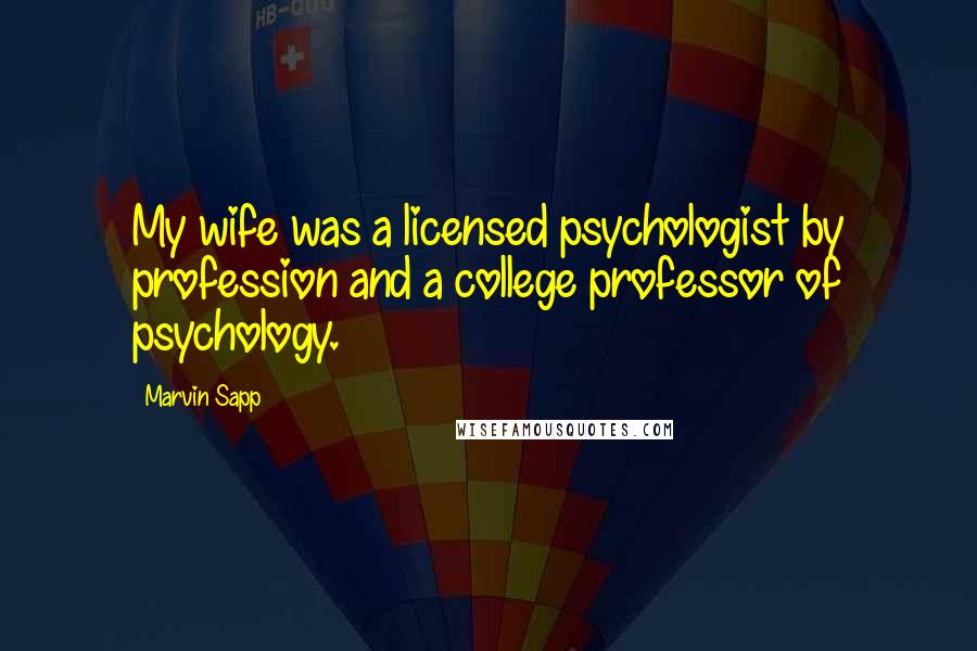 Marvin Sapp Quotes: My wife was a licensed psychologist by profession and a college professor of psychology.