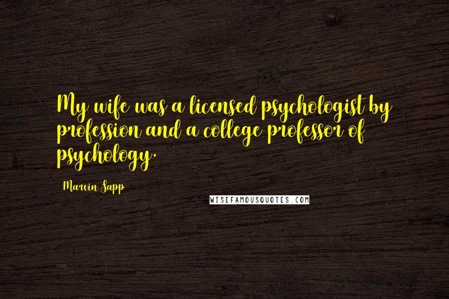 Marvin Sapp Quotes: My wife was a licensed psychologist by profession and a college professor of psychology.