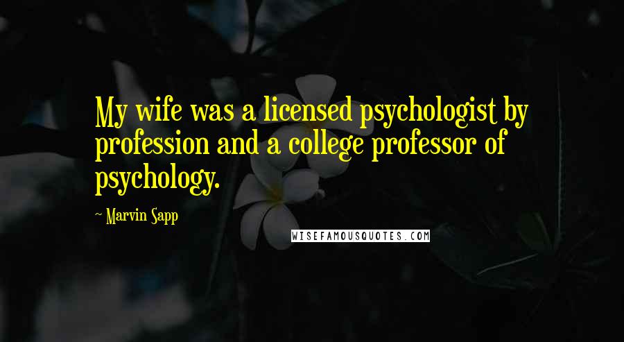 Marvin Sapp Quotes: My wife was a licensed psychologist by profession and a college professor of psychology.