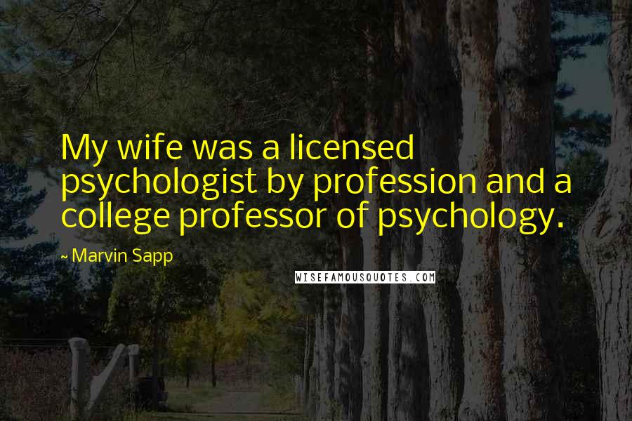 Marvin Sapp Quotes: My wife was a licensed psychologist by profession and a college professor of psychology.