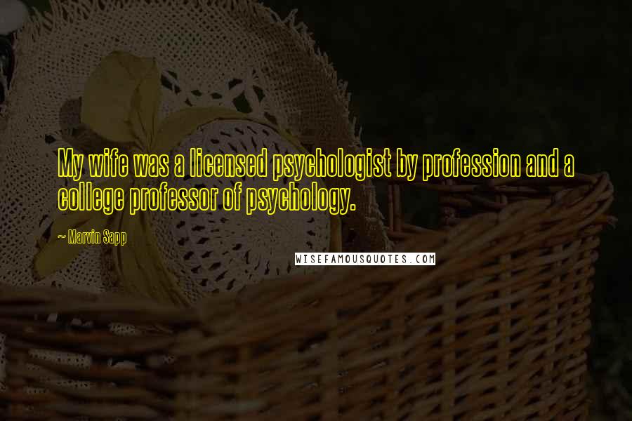 Marvin Sapp Quotes: My wife was a licensed psychologist by profession and a college professor of psychology.