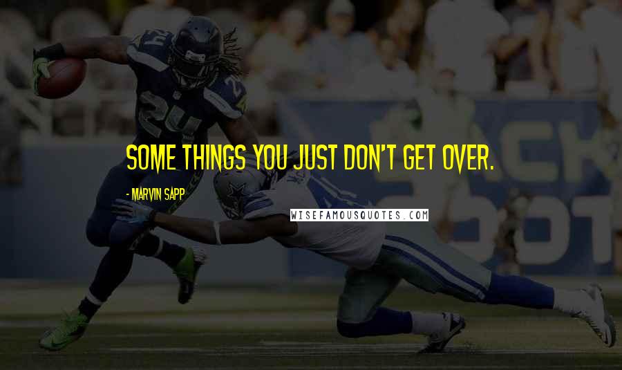 Marvin Sapp Quotes: Some things you just don't get over.