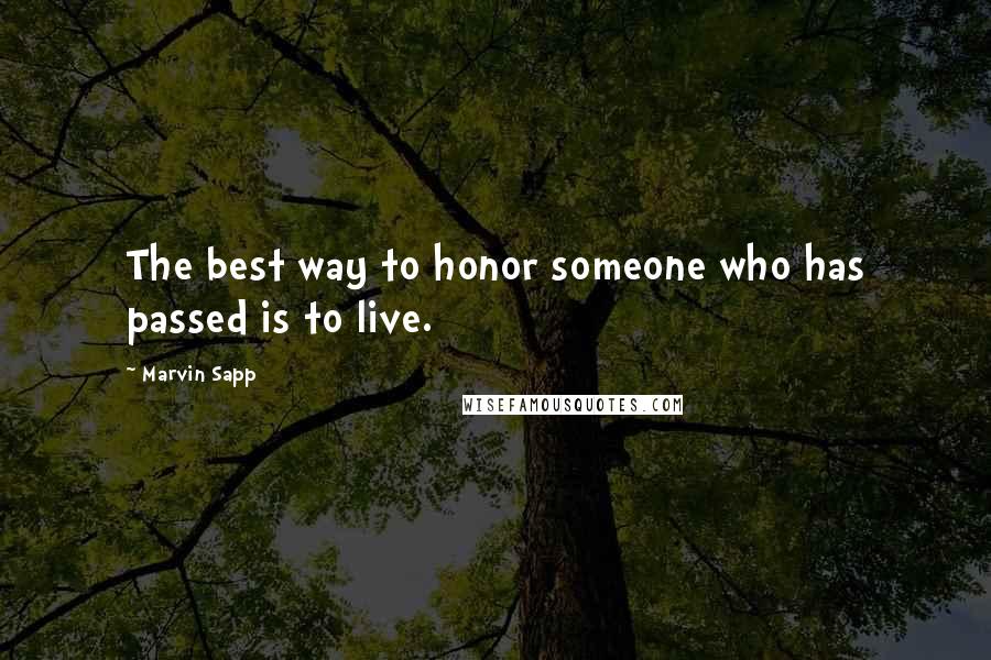 Marvin Sapp Quotes: The best way to honor someone who has passed is to live.