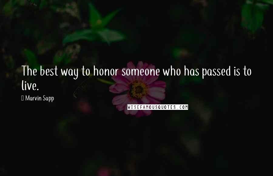 Marvin Sapp Quotes: The best way to honor someone who has passed is to live.