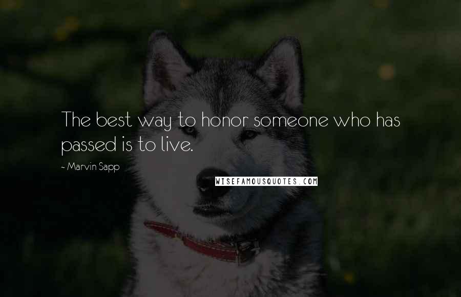 Marvin Sapp Quotes: The best way to honor someone who has passed is to live.