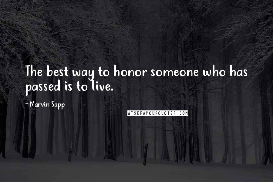 Marvin Sapp Quotes: The best way to honor someone who has passed is to live.