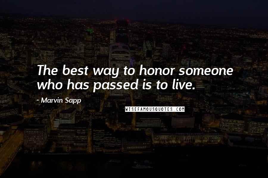 Marvin Sapp Quotes: The best way to honor someone who has passed is to live.
