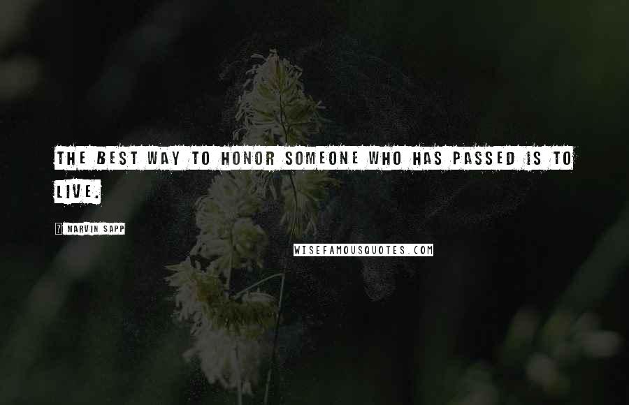 Marvin Sapp Quotes: The best way to honor someone who has passed is to live.