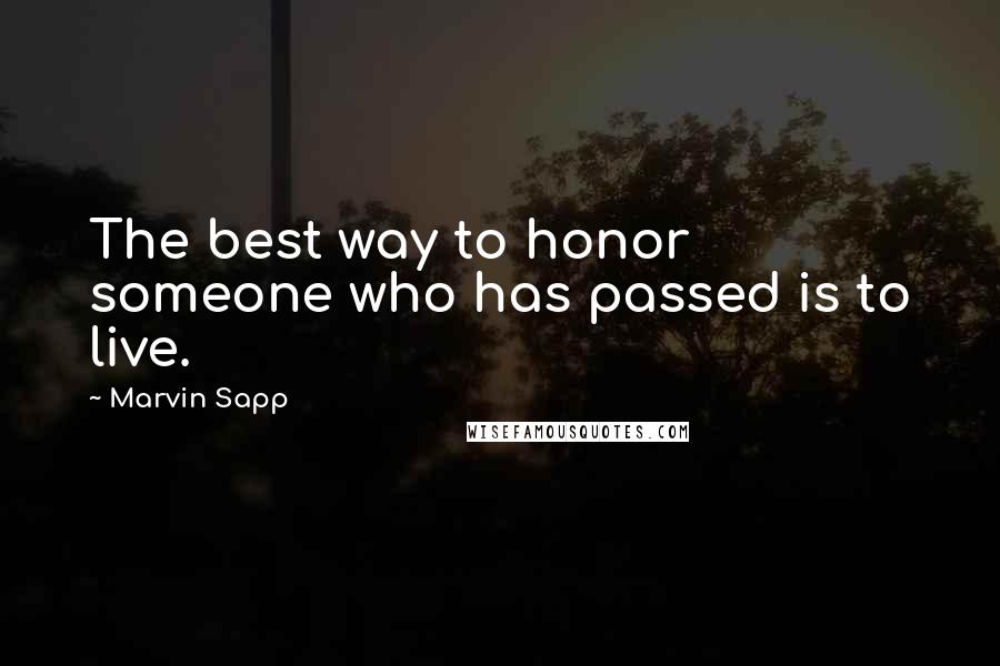 Marvin Sapp Quotes: The best way to honor someone who has passed is to live.