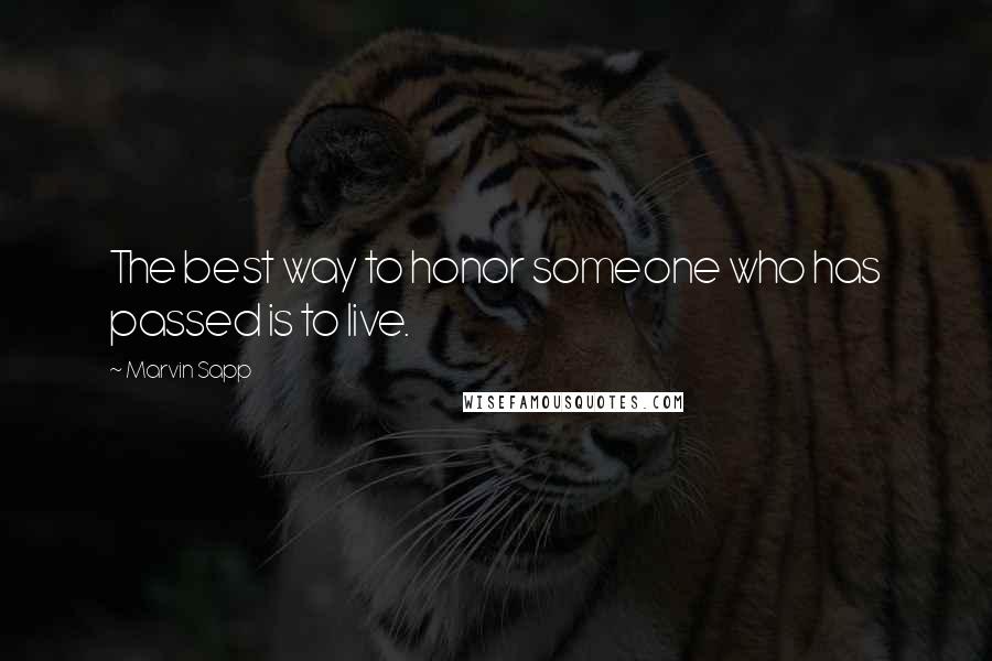 Marvin Sapp Quotes: The best way to honor someone who has passed is to live.