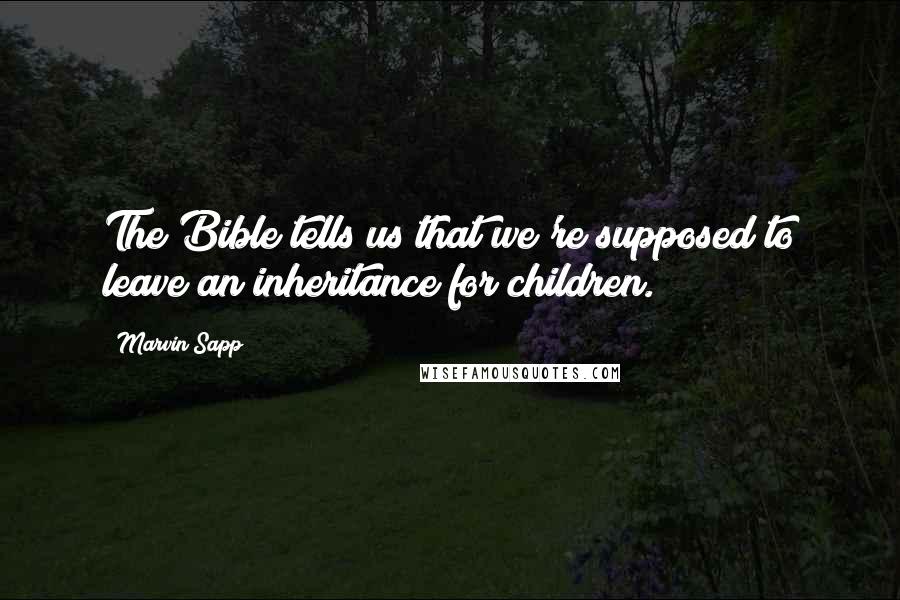 Marvin Sapp Quotes: The Bible tells us that we're supposed to leave an inheritance for children.