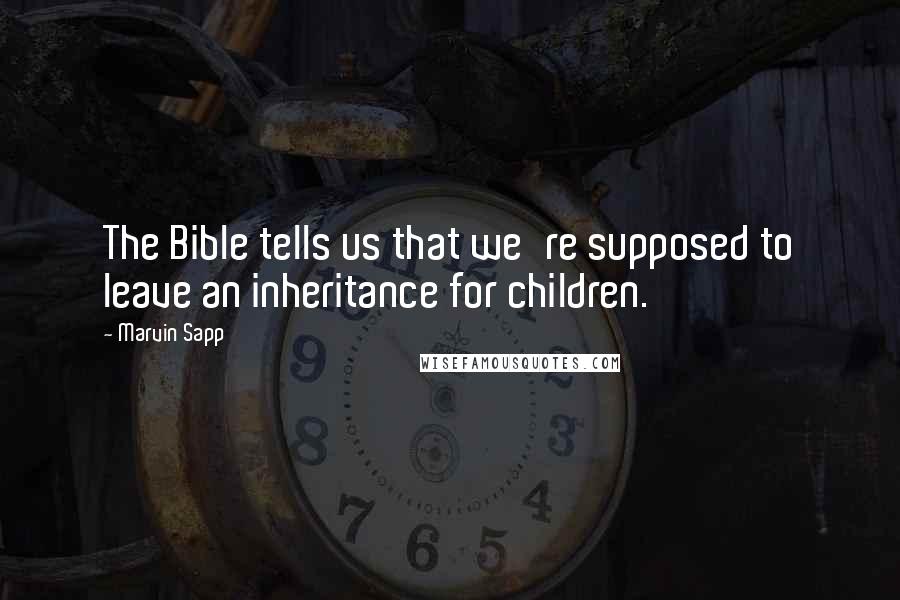 Marvin Sapp Quotes: The Bible tells us that we're supposed to leave an inheritance for children.