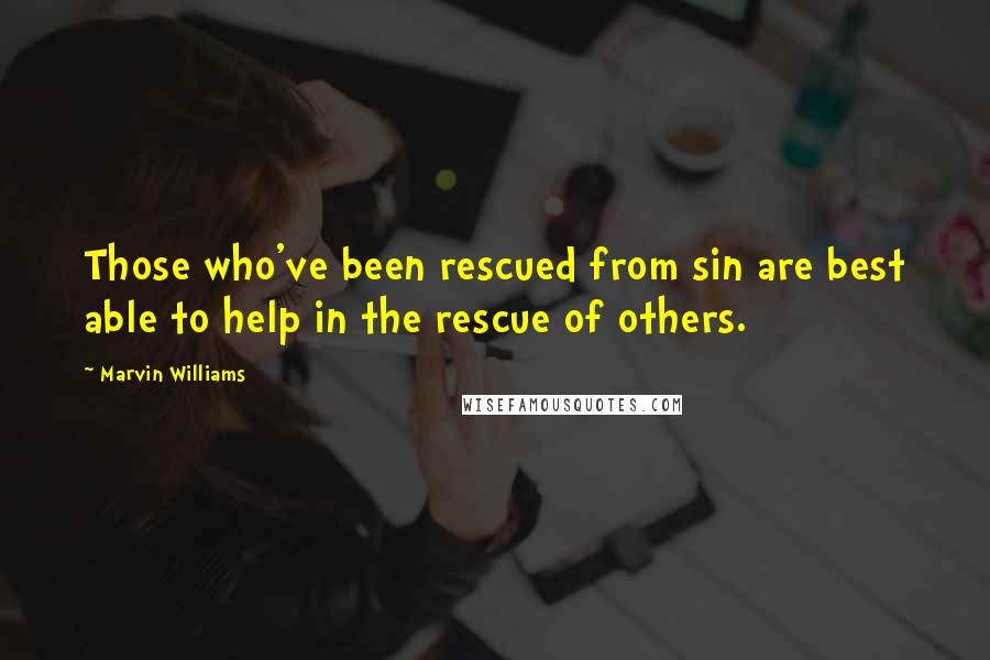 Marvin Williams Quotes: Those who've been rescued from sin are best able to help in the rescue of others.