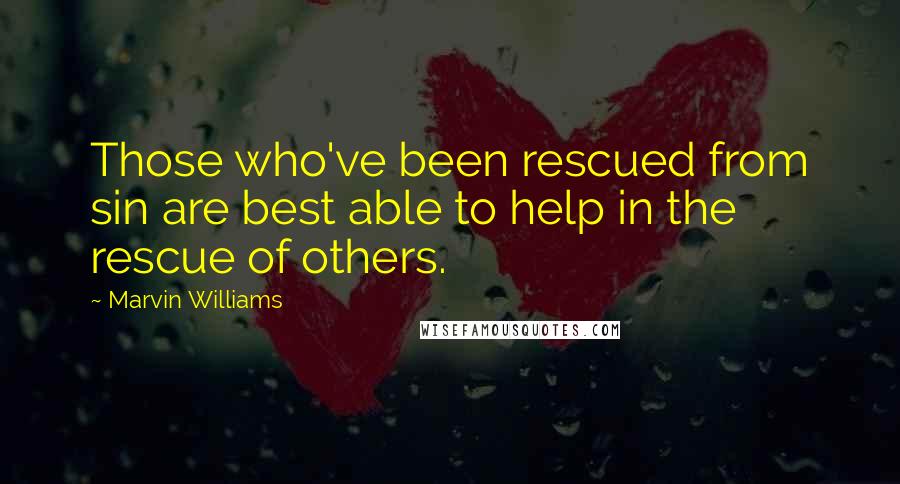 Marvin Williams Quotes: Those who've been rescued from sin are best able to help in the rescue of others.