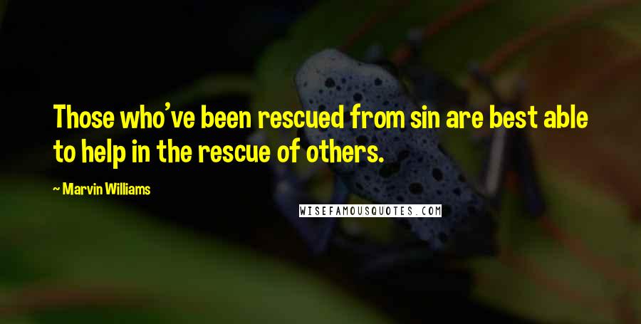 Marvin Williams Quotes: Those who've been rescued from sin are best able to help in the rescue of others.