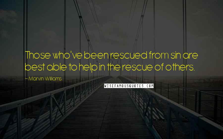 Marvin Williams Quotes: Those who've been rescued from sin are best able to help in the rescue of others.