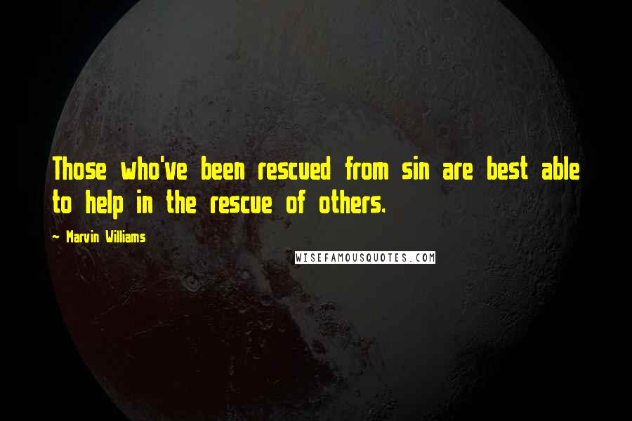 Marvin Williams Quotes: Those who've been rescued from sin are best able to help in the rescue of others.