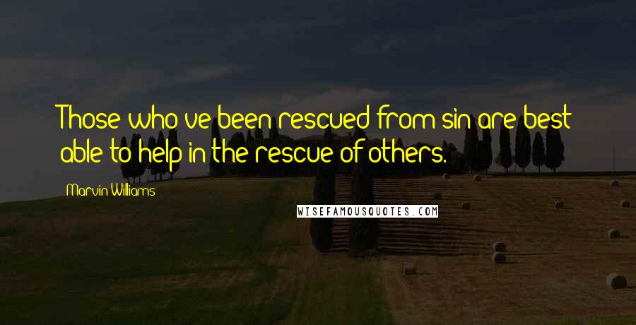 Marvin Williams Quotes: Those who've been rescued from sin are best able to help in the rescue of others.