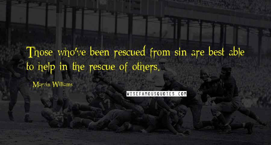 Marvin Williams Quotes: Those who've been rescued from sin are best able to help in the rescue of others.