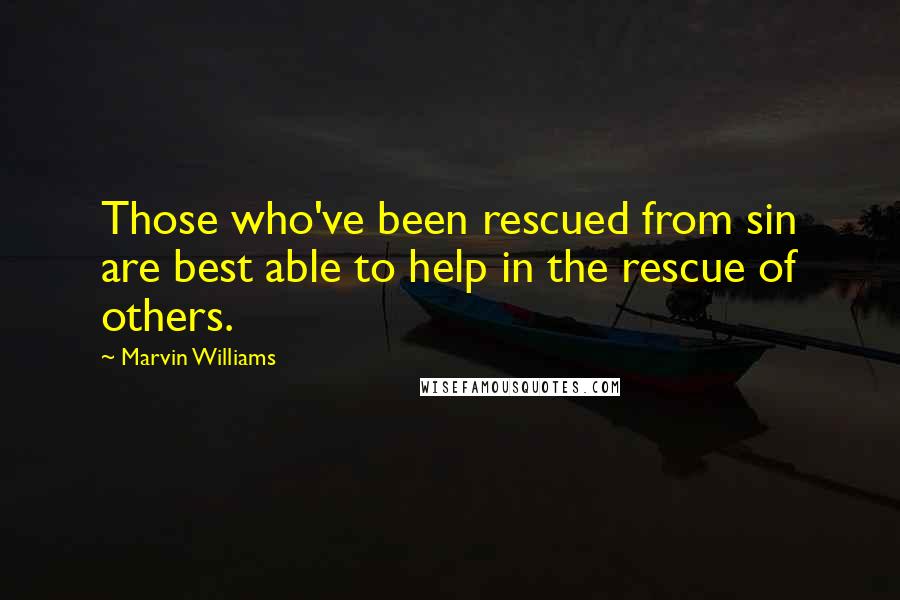 Marvin Williams Quotes: Those who've been rescued from sin are best able to help in the rescue of others.