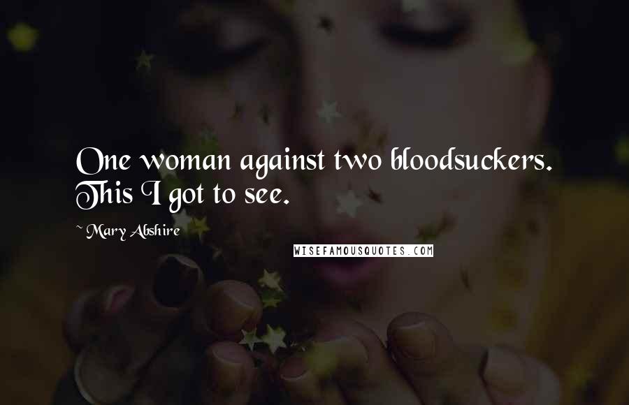 Mary Abshire Quotes: One woman against two bloodsuckers. This I got to see.
