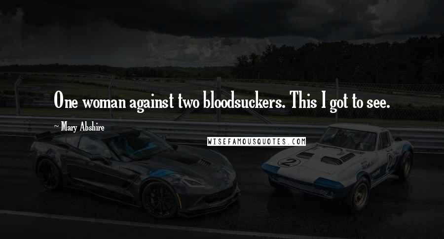 Mary Abshire Quotes: One woman against two bloodsuckers. This I got to see.