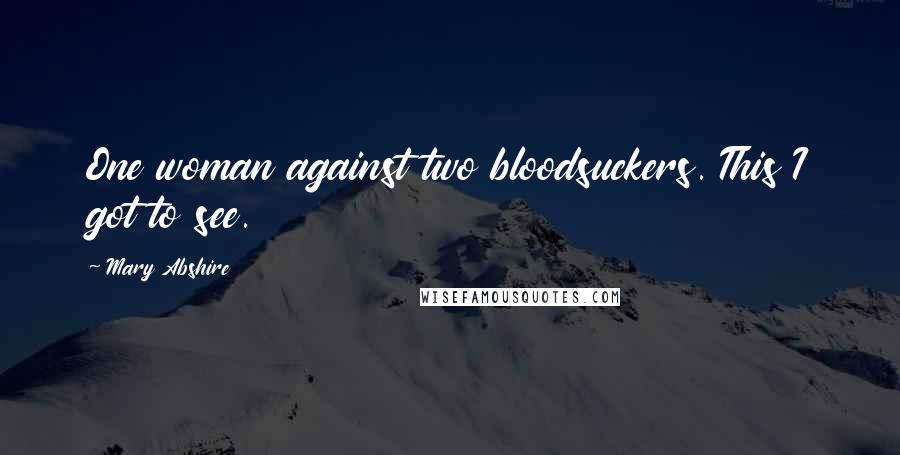 Mary Abshire Quotes: One woman against two bloodsuckers. This I got to see.