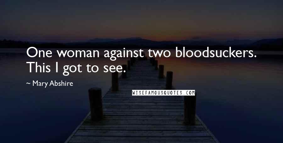 Mary Abshire Quotes: One woman against two bloodsuckers. This I got to see.