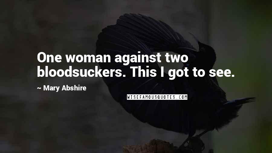 Mary Abshire Quotes: One woman against two bloodsuckers. This I got to see.