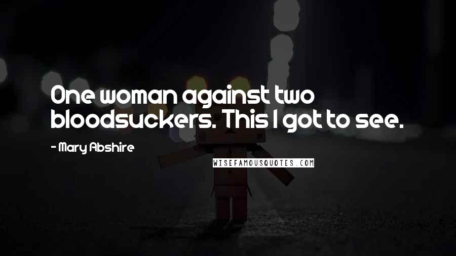 Mary Abshire Quotes: One woman against two bloodsuckers. This I got to see.