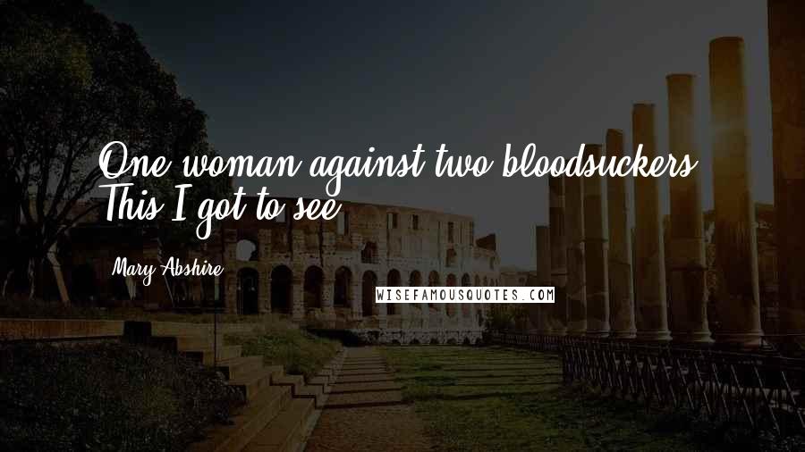 Mary Abshire Quotes: One woman against two bloodsuckers. This I got to see.