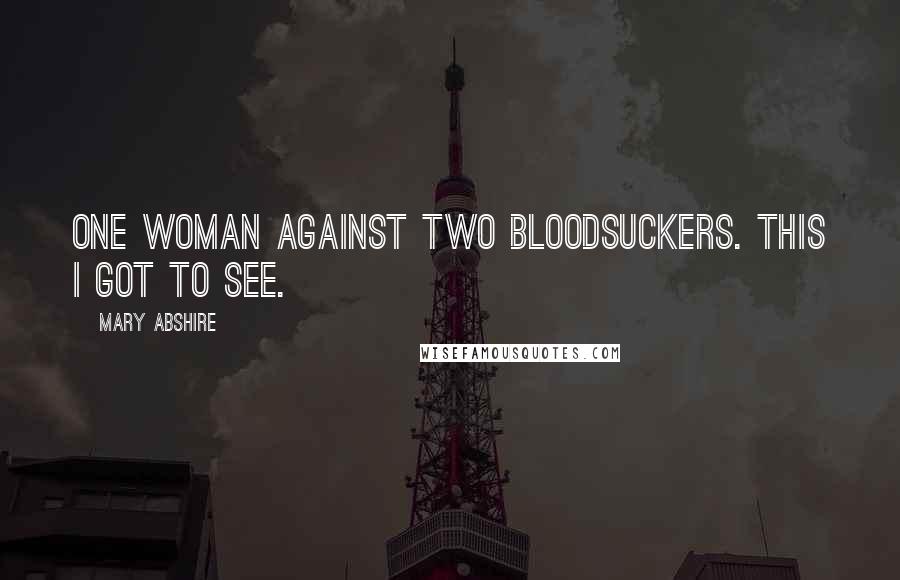 Mary Abshire Quotes: One woman against two bloodsuckers. This I got to see.
