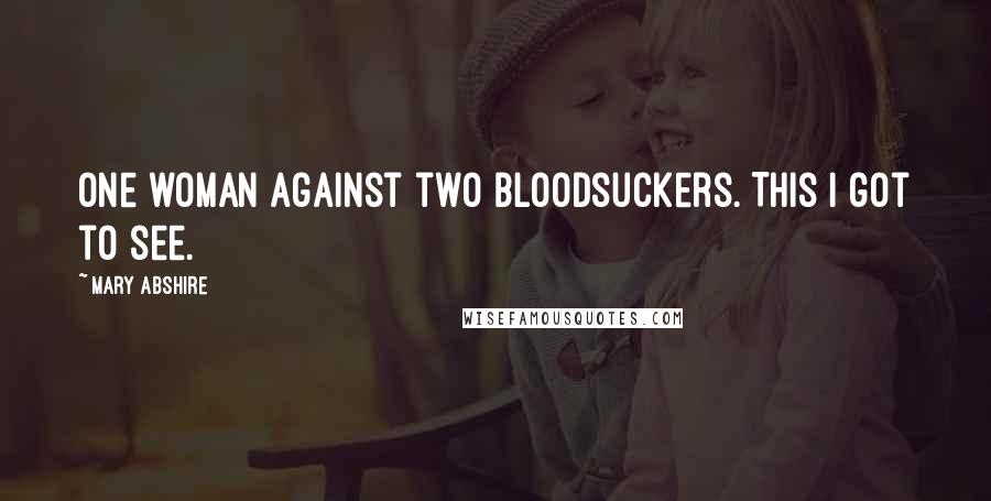 Mary Abshire Quotes: One woman against two bloodsuckers. This I got to see.