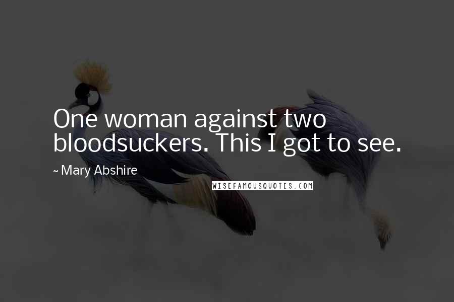 Mary Abshire Quotes: One woman against two bloodsuckers. This I got to see.