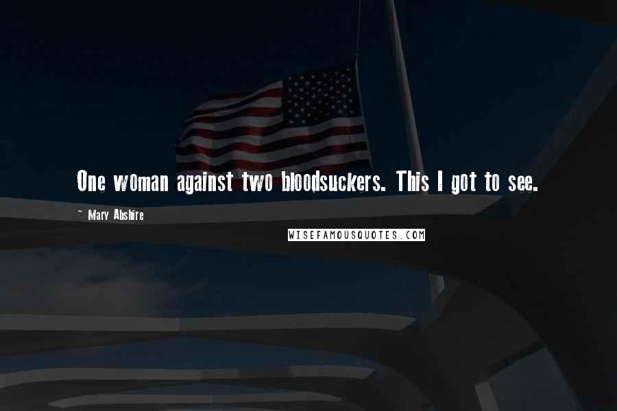 Mary Abshire Quotes: One woman against two bloodsuckers. This I got to see.