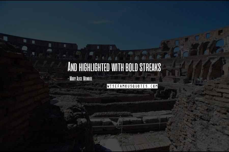 Mary Alice Monroe Quotes: And highlighted with bold streaks