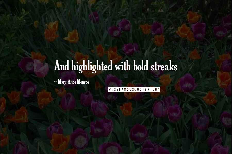 Mary Alice Monroe Quotes: And highlighted with bold streaks