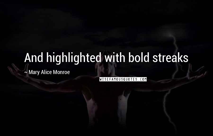 Mary Alice Monroe Quotes: And highlighted with bold streaks