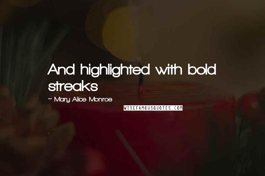 Mary Alice Monroe Quotes: And highlighted with bold streaks