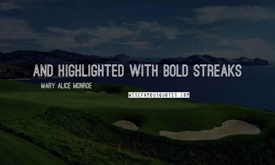 Mary Alice Monroe Quotes: And highlighted with bold streaks