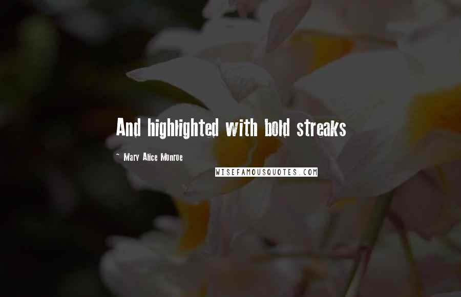 Mary Alice Monroe Quotes: And highlighted with bold streaks