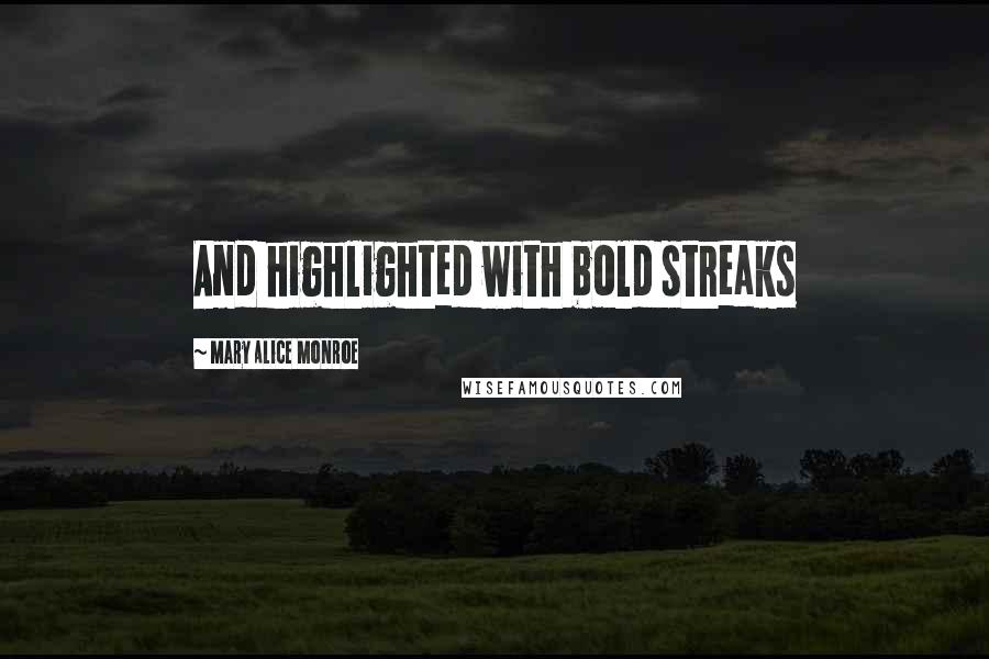 Mary Alice Monroe Quotes: And highlighted with bold streaks